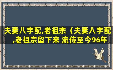 夫妻八字配,老祖宗（夫妻八字配,老祖宗留下来 流传至今96年的鼠是啥命）